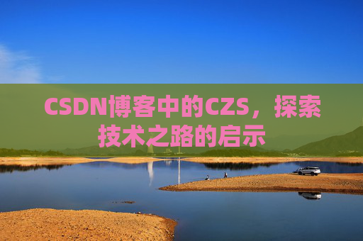 CSDN博客中的CZS，探索技术之路的启示